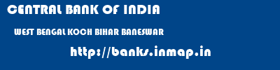 CENTRAL BANK OF INDIA  WEST BENGAL KOCH BIHAR BANESWAR   banks information 